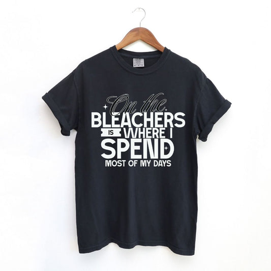 On the Bleachers is Where I Spend Most of My Days Tee