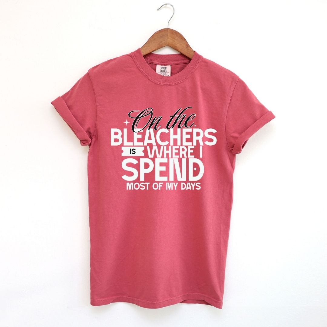 On the Bleachers is Where I Spend Most of My Days Tee