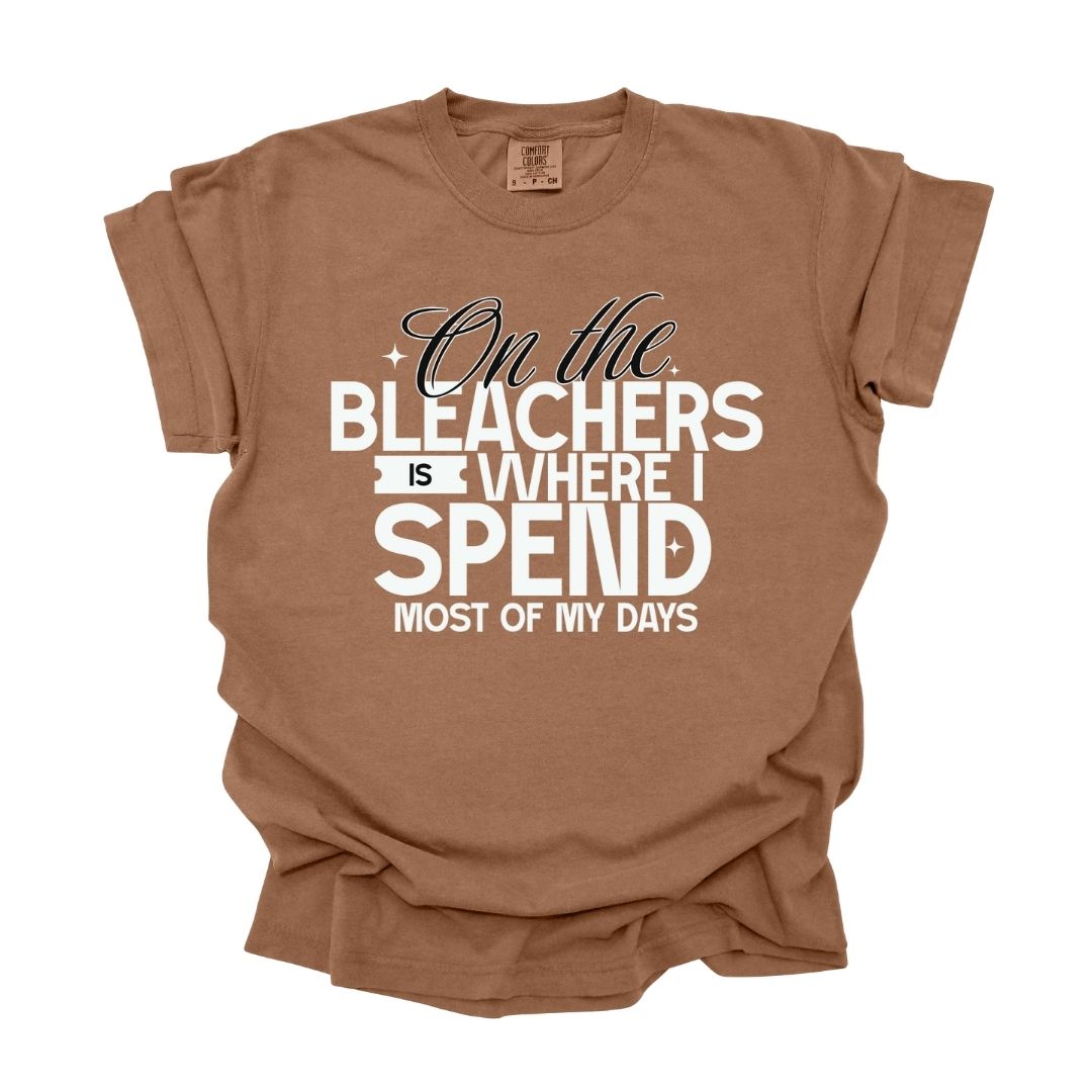 On the Bleachers is Where I Spend Most of My Days Tee