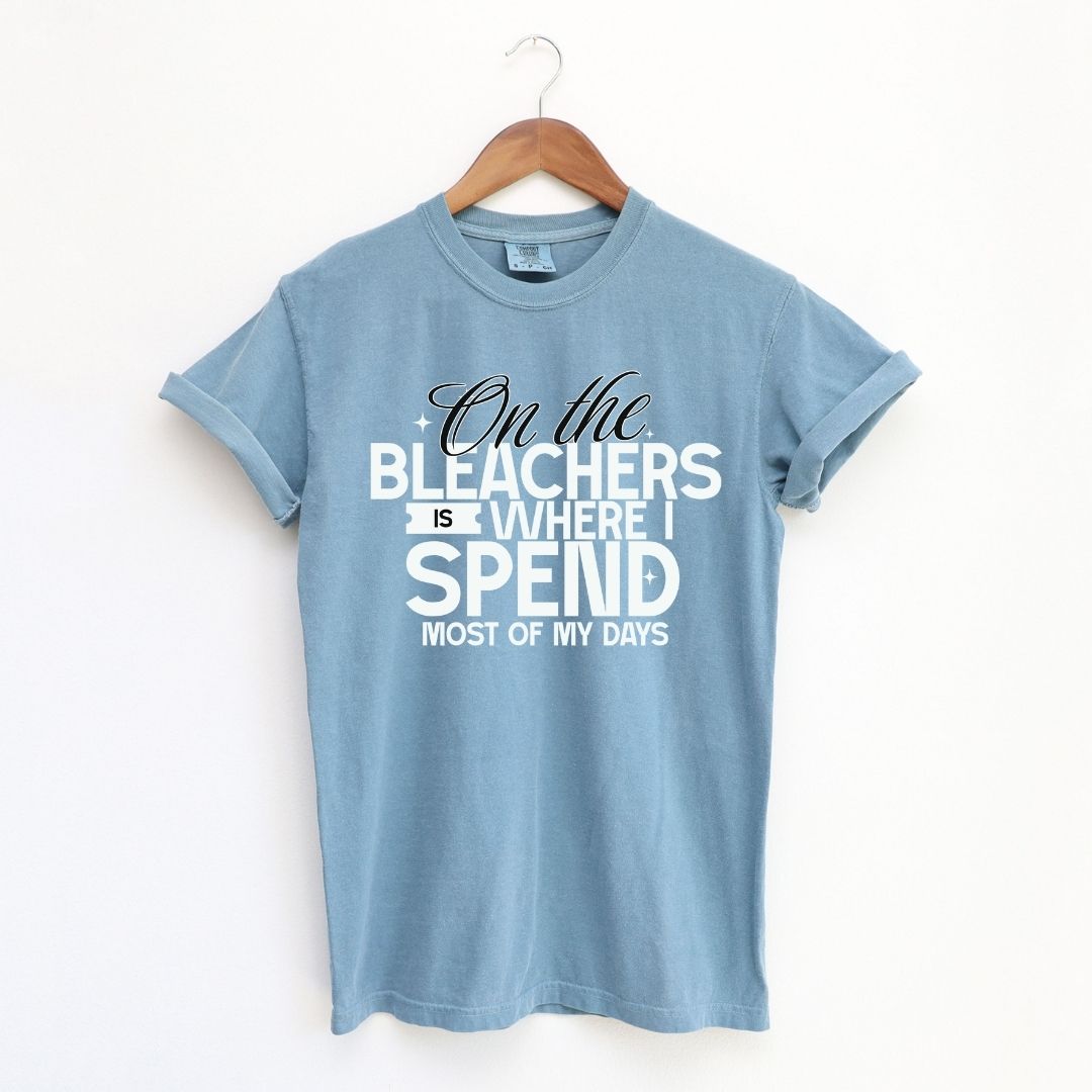 On the Bleachers is Where I Spend Most of My Days Tee